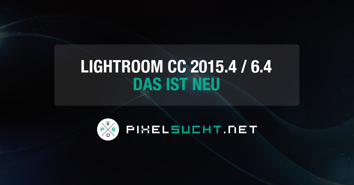Update: Lightroom CC 2015.4 / 6.4 – Das ist neu