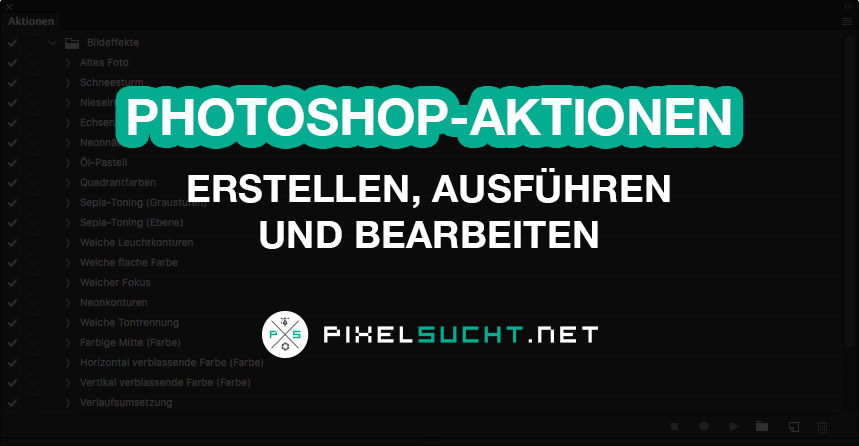 Photoshop Aktionen Erstellen Ausfuhren Und Bearbeiten Pixelsucht Net